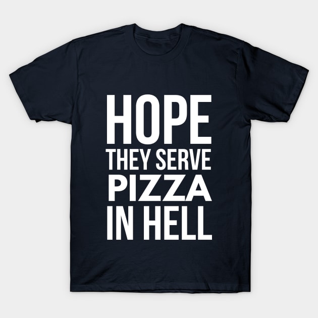 Hope they serve Pizza in hell T-Shirt by tshirtexpress